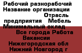 Рабочий-разнорабочий › Название организации ­ Fusion Service › Отрасль предприятия ­ Мебель › Минимальный оклад ­ 30 000 - Все города Работа » Вакансии   . Нижегородская обл.,Нижний Новгород г.